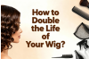 Wig Care Bible: How to Double the Life of Your Wig?