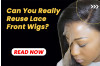 Can You Really Reuse Lace Front Wigs? A Complete Guide to Longevity and Style